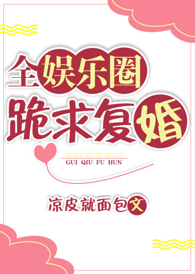 全娱乐圈跪求复婚封面